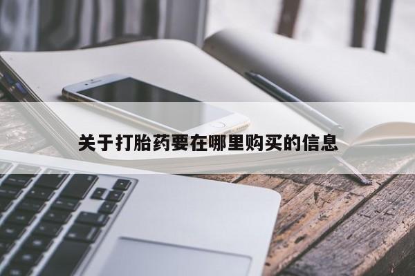 缅甸私人打胎药哪里有关于打胎药要在哪里购买的信息