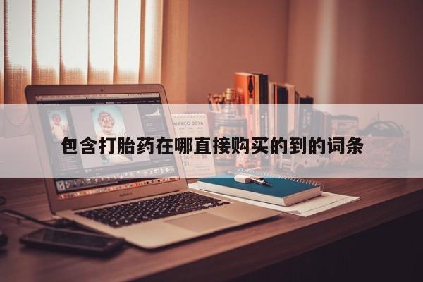 缅甸私人打胎药哪里有包含打胎药在哪直接购买的到的词条