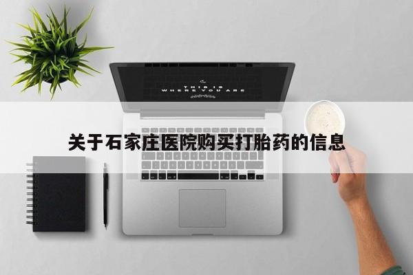 缅甸私人打胎药哪里有关于石家庄医院购买打胎药的信息
