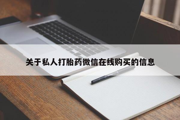 缅甸私人打胎药哪里有关于私人打胎药微信在线购买的信息