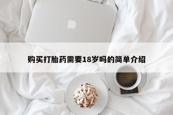 缅甸私人打胎药哪里有购买打胎药需要18岁吗的简单介绍